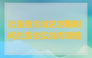 批量查询域名到期时间的最佳实践有哪些