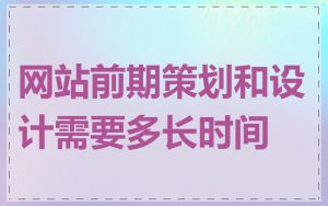 网站前期策划和设计需要多长时间
