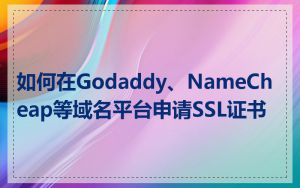 如何在Godaddy、NameCheap等域名平台申请SSL证书