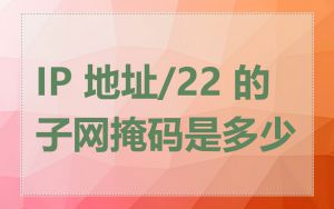 IP 地址/22 的子网掩码是多少