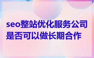 seo整站优化服务公司是否可以做长期合作
