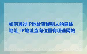如何通过IP地址查找别人的具体地址_IP地址查询位置有哪些网站