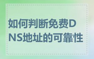 如何判断免费DNS地址的可靠性