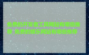 免费的开发者工具网站有哪些推荐_免费的娱乐网站有哪些推荐