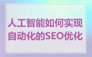 人工智能如何实现自动化的SEO优化