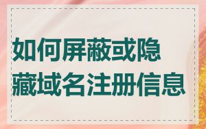 如何屏蔽或隐藏域名注册信息