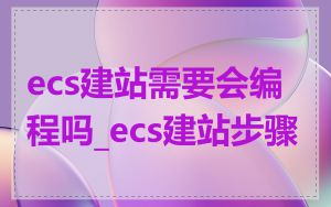 ecs建站需要会编程吗_ecs建站步骤