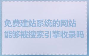 免费建站系统的网站能够被搜索引擎收录吗