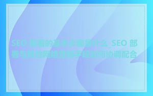 SEO 部署的基本步骤是什么_SEO 部署与其他网络营销手段如何协调配合