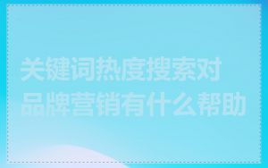 关键词热度搜索对品牌营销有什么帮助