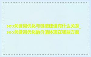 seo关键词优化与链接建设有什么关系_seo关键词优化的价值体现在哪些方面