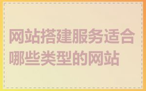 网站搭建服务适合哪些类型的网站