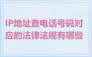 IP地址查电话号码对应的法律法规有哪些