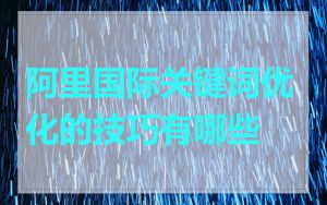 阿里国际关键词优化的技巧有哪些