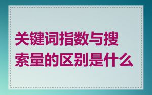 关键词指数与搜索量的区别是什么