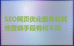 SEO网页优化服务和其他营销手段有何不同