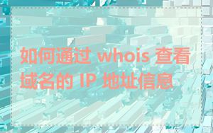 如何通过 whois 查看域名的 IP 地址信息