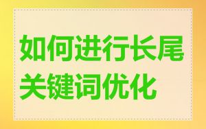 如何进行长尾关键词优化