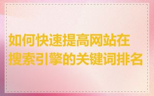 如何快速提高网站在搜索引擎的关键词排名