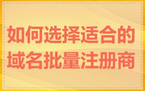 如何选择适合的域名批量注册商