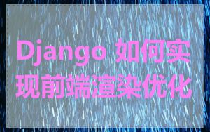Django 如何实现前端渲染优化