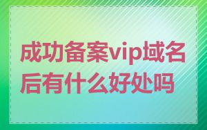 成功备案vip域名后有什么好处吗
