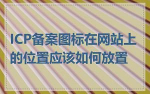 ICP备案图标在网站上的位置应该如何放置