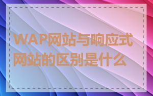 WAP网站与响应式网站的区别是什么