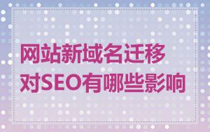 网站新域名迁移对SEO有哪些影响