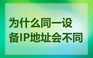 为什么同一设备IP地址会不同