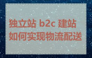 独立站 b2c 建站如何实现物流配送