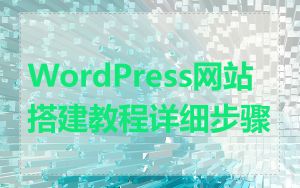 WordPress网站搭建教程详细步骤