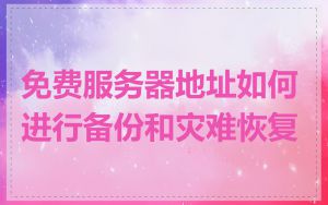 免费服务器地址如何进行备份和灾难恢复
