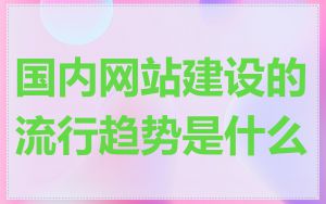 国内网站建设的流行趋势是什么