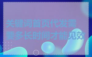 关键词首页代发需要多长时间才能见效