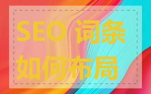 SEO 词条如何布局