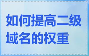 如何提高二级域名的权重