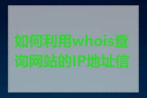 如何利用whois查询网站的IP地址信息