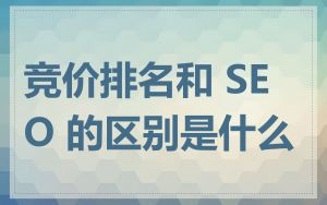竞价排名和 SEO 的区别是什么