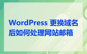 WordPress 更换域名后如何处理网站邮箱
