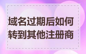 域名过期后如何转到其他注册商