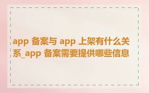 app 备案与 app 上架有什么关系_app 备案需要提供哪些信息