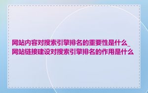 网站内容对搜索引擎排名的重要性是什么_网站链接建设对搜索引擎排名的作用是什么