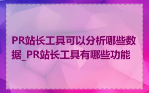 PR站长工具可以分析哪些数据_PR站长工具有哪些功能
