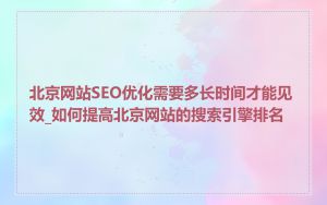 北京网站SEO优化需要多长时间才能见效_如何提高北京网站的搜索引擎排名