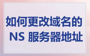 如何更改域名的 NS 服务器地址
