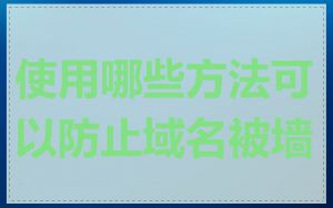 使用哪些方法可以防止域名被墙