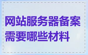 网站服务器备案需要哪些材料