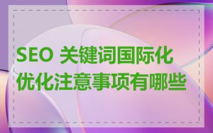 SEO 关键词国际化优化注意事项有哪些