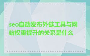 seo自动发布外链工具与网站权重提升的关系是什么